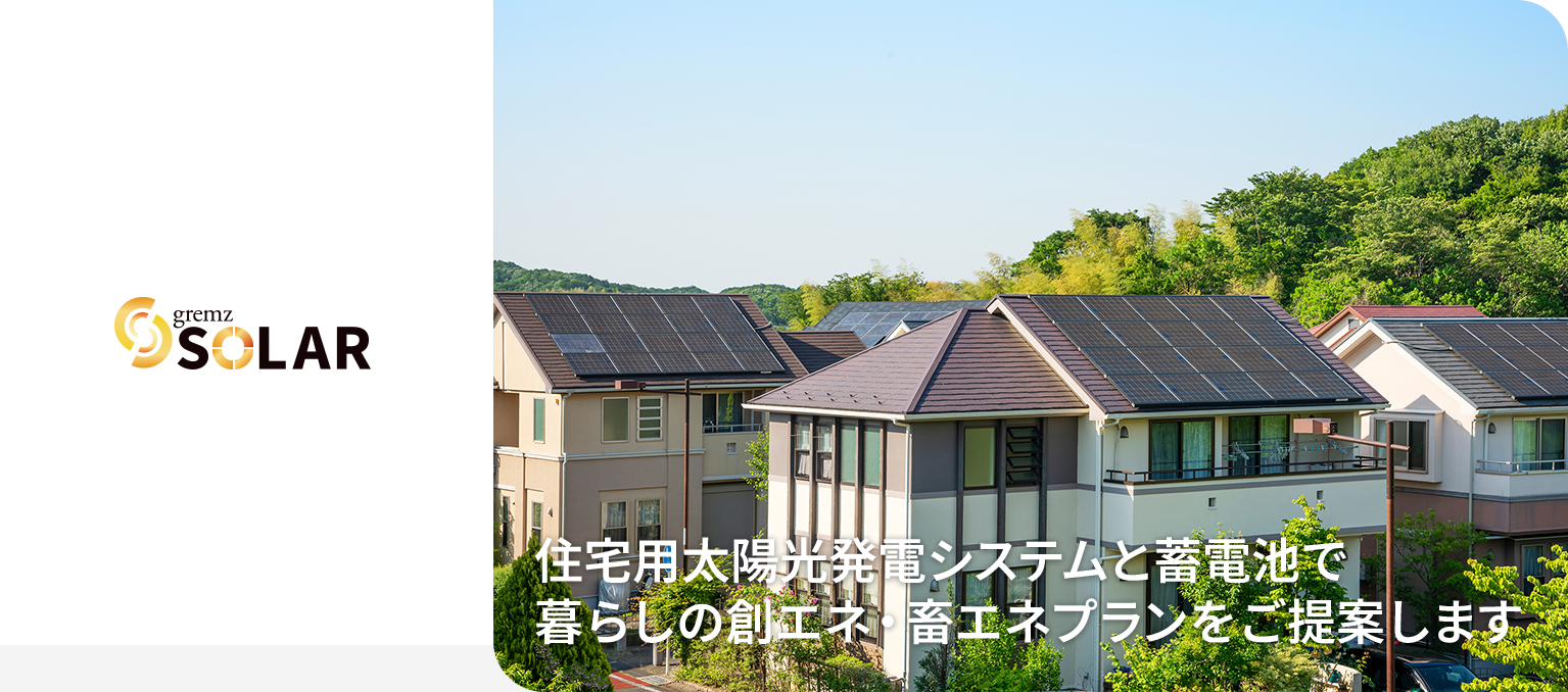 gremz SOLAR 住宅用太陽光発電システムと蓄電池で暮らしの創エネ・畜エネプランをご提案します