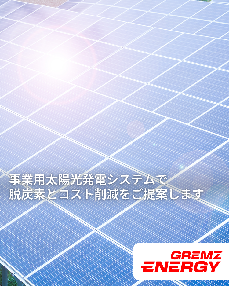 GREMZ ENERGY 事業用太陽光発電システムで脱炭素とコスト削減をご提案します